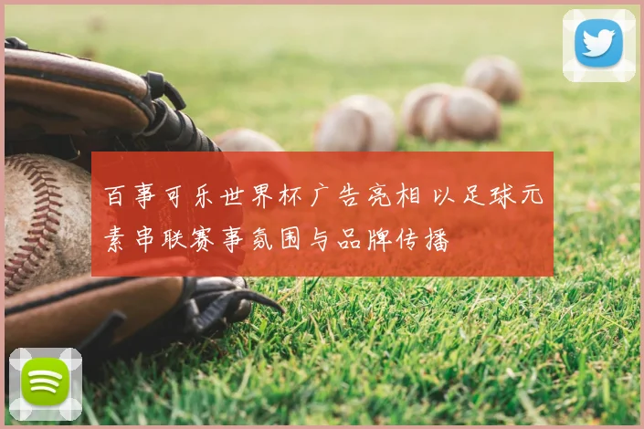 百事可乐世界杯广告亮相 以足球元素串联赛事氛围与品牌传播