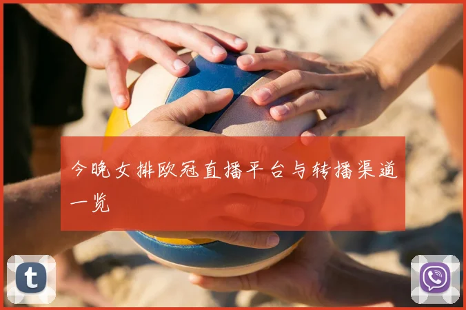 今晚女排欧冠直播平台与转播渠道一览