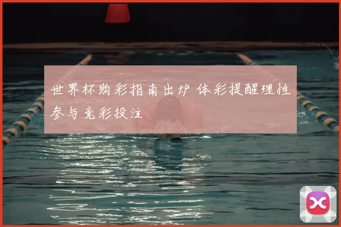 世界杯购彩指南出炉 体彩提醒理性参与竞彩投注