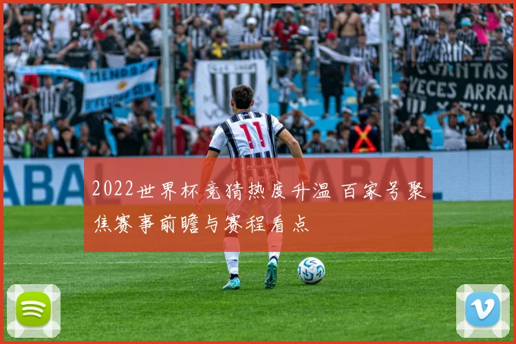 2022世界杯竞猜热度升温 百家号聚焦赛事前瞻与赛程看点