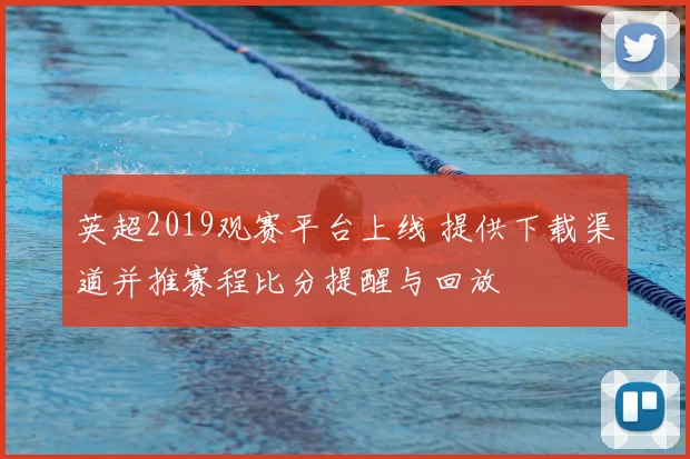 英超2019观赛平台上线 提供下载渠道并推赛程比分提醒与回放