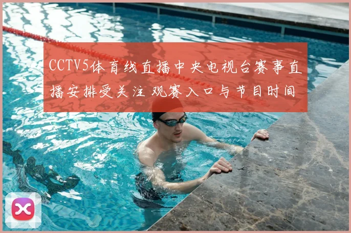 CCTV5体育线直播中央电视台赛事直播安排受关注 观赛入口与节目时间公布