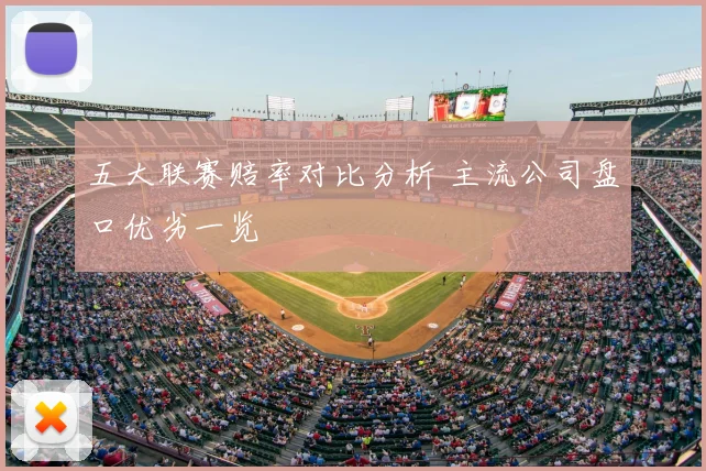 五大联赛赔率对比分析 主流公司盘口优劣一览
