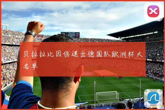 贝拉拉比因伤退出德国队欧洲杯大名单