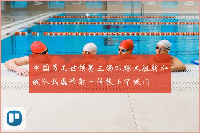 中国男足世预赛主场四球大胜新加坡队武磊两射一传张玉宁破门