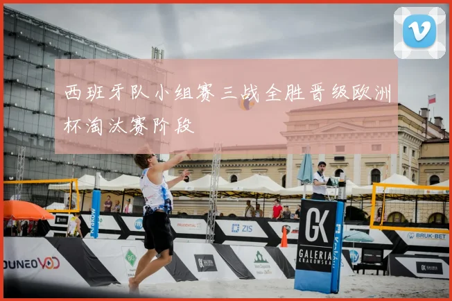 西班牙队小组赛三战全胜晋级欧洲杯淘汰赛阶段