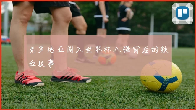 克罗地亚闯入世界杯八强背后的铁血故事