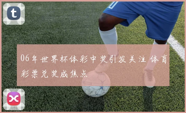 06年世界杯体彩中奖引发关注 体育彩票兑奖成焦点