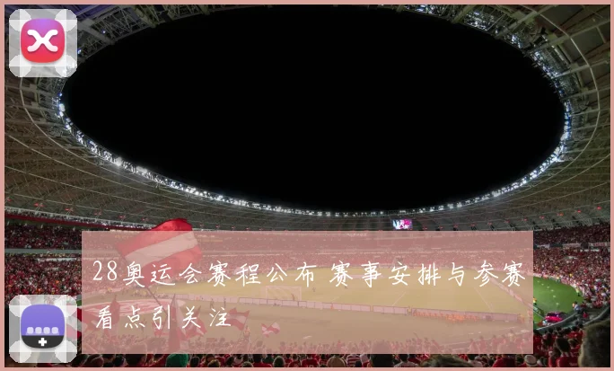 28奥运会赛程公布 赛事安排与参赛看点引关注